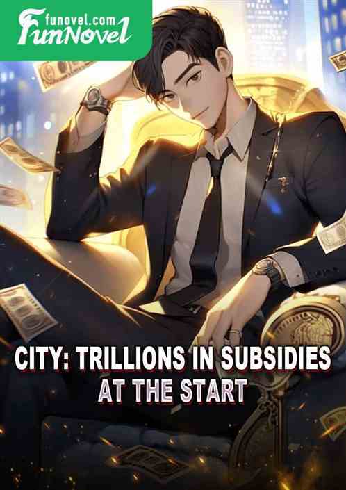 City: Trillions in subsidies at the start!