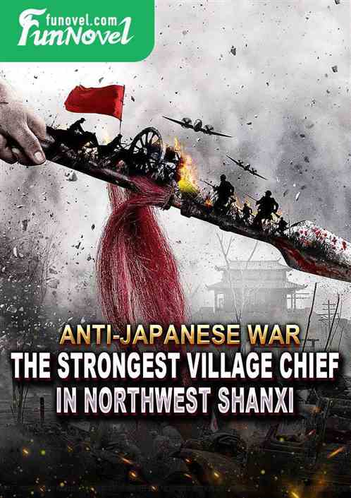 Anti-Japanese War: The Strongest Village Chief in Northwest Shanxi