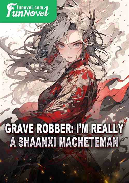 Grave Robber: Im really a Shaanxi macheteman.