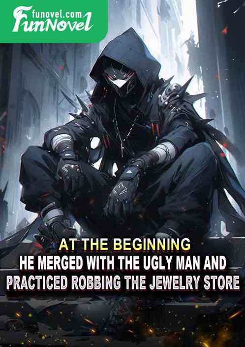 At the beginning, he merged with the ugly man and practiced robbing the jewelry store!