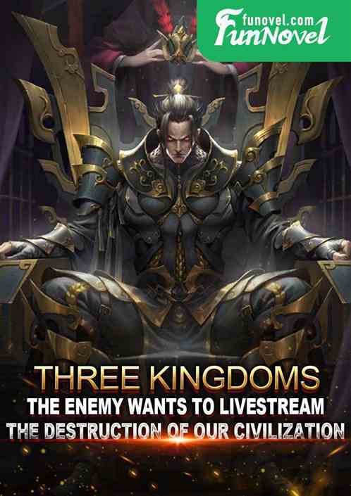 Three Kingdoms: The enemy wants to livestream the destruction of our civilization?