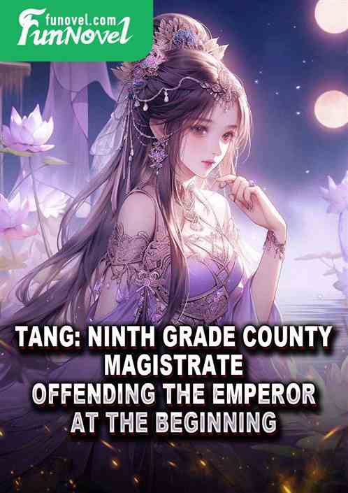 Tang: Ninth Grade County Magistrate, Offending the Emperor at the Beginning