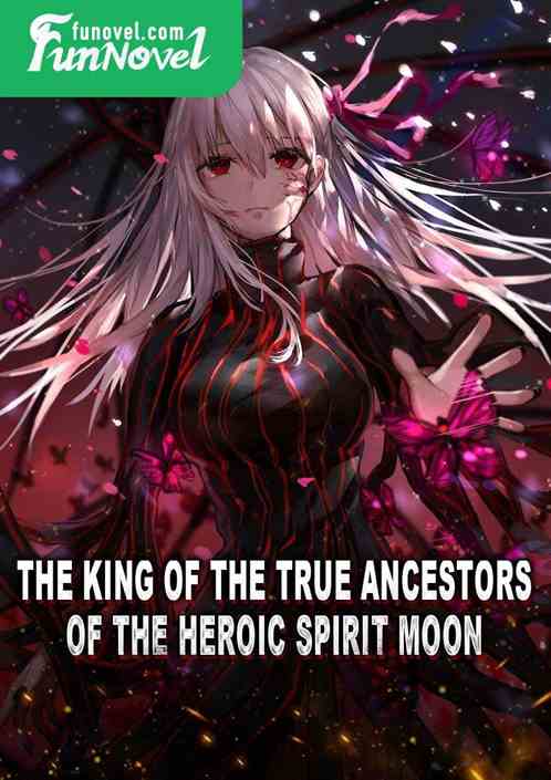 The King of the True Ancestors of the Heroic Spirit Moon