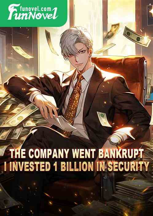 The company went bankrupt, I invested 1 billion in security