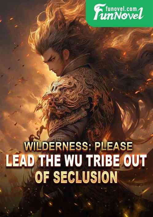 Wilderness: Please, lead the Wu Tribe out of seclusion.