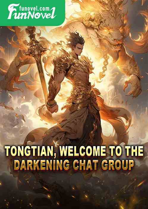 Tongtian, welcome to the Darkening Chat Group.