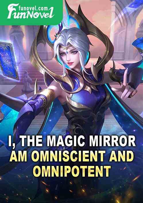 I, the Magic Mirror, am omniscient and omnipotent!