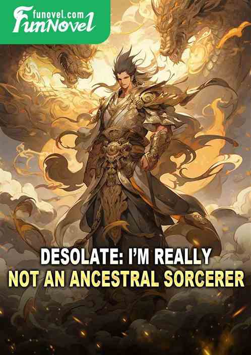 Desolate: Im really not an Ancestral Sorcerer!