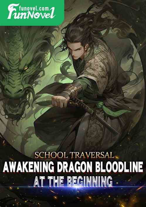 School Traversal: Awakening Dragon Bloodline at the Beginning