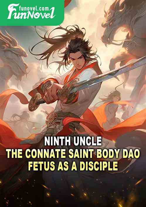 Ninth Uncle: The Connate Saint Body Dao Fetus as a Disciple