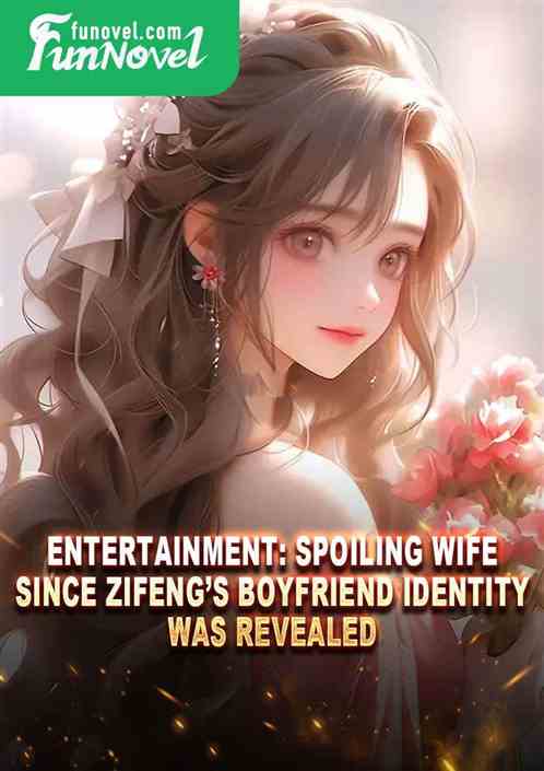 Entertainment: Spoiling Wife Since Zifengs Boyfriend Identity Was Revealed