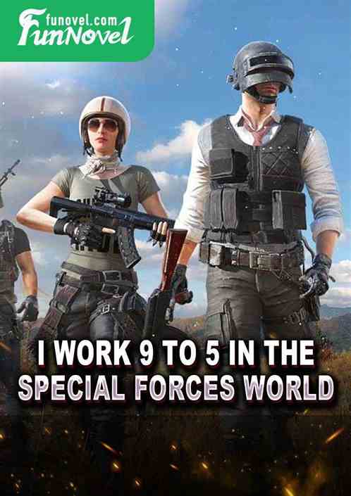 I work 9 to 5 in the special forces world!