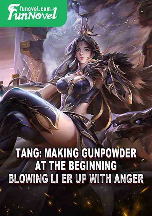 Tang: Making gunpowder at the beginning, blowing Li Er up with anger