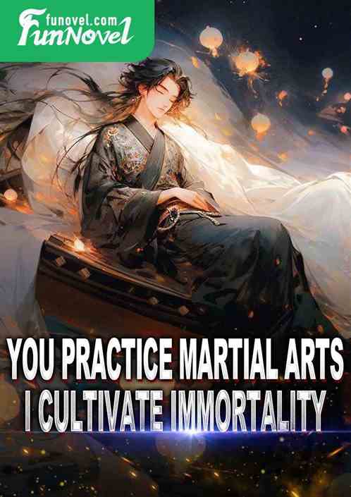 You practice martial arts, I cultivate immortality