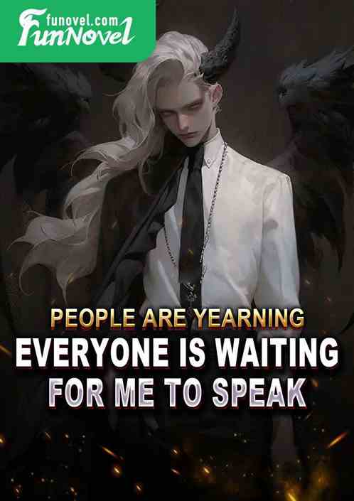 People are yearning, everyone is waiting for me to speak