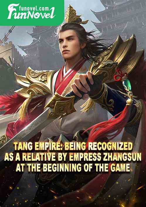 Tang Empire: Being recognized as a relative by Empress Zhangsun at the beginning of the game