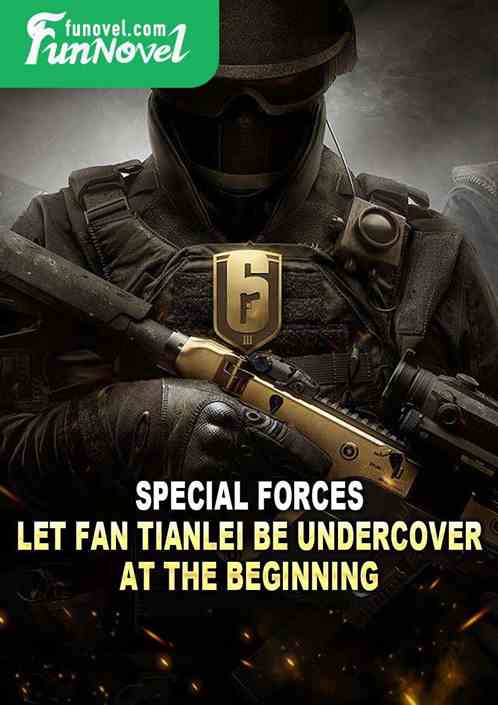 Special Forces: Let Fan Tianlei be undercover at the beginning