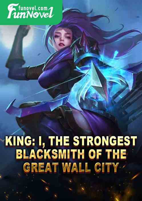 King: I, the strongest blacksmith of the Great Wall City