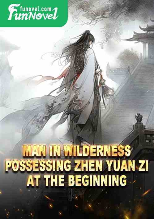 Man in Wilderness: Possessing Zhen Yuan Zi at the Beginning