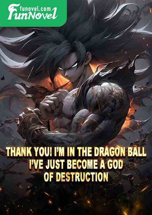 Thank you! Im in the Dragon Ball, Ive just become a God of Destruction