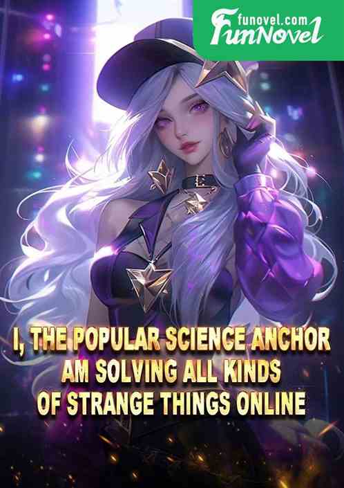 I, the popular science anchor, am solving all kinds of strange things online!