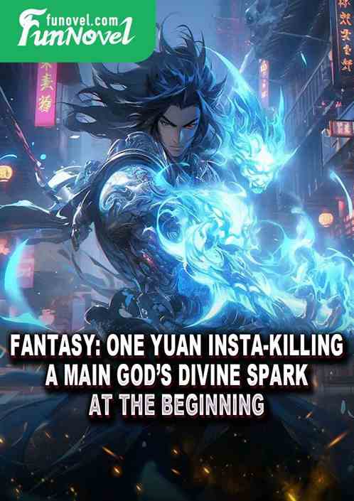 Fantasy: One Yuan Insta-killing a Main Gods Divine Spark at the Beginning