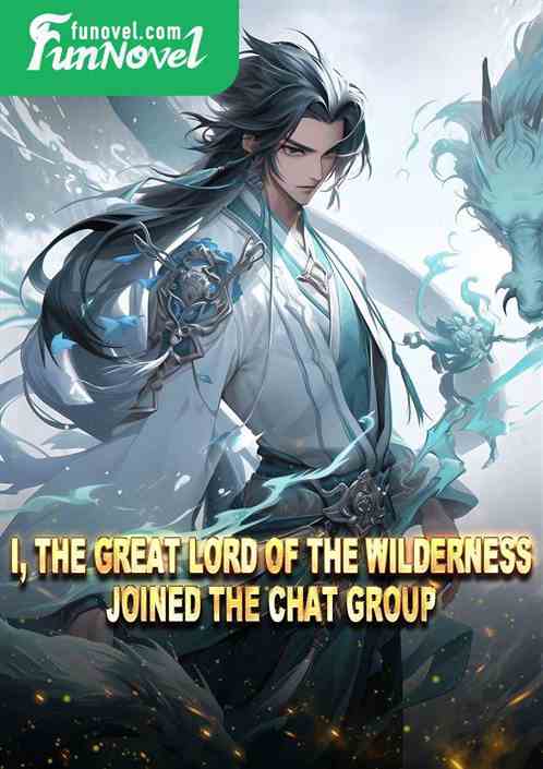 I, the Great Lord of the Wilderness, joined the chat group.