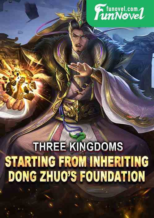 Three Kingdoms: Starting from Inheriting Dong Zhuos Foundation