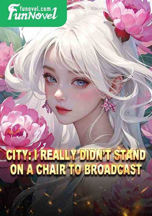 City: I really didnt stand on a chair to broadcast.