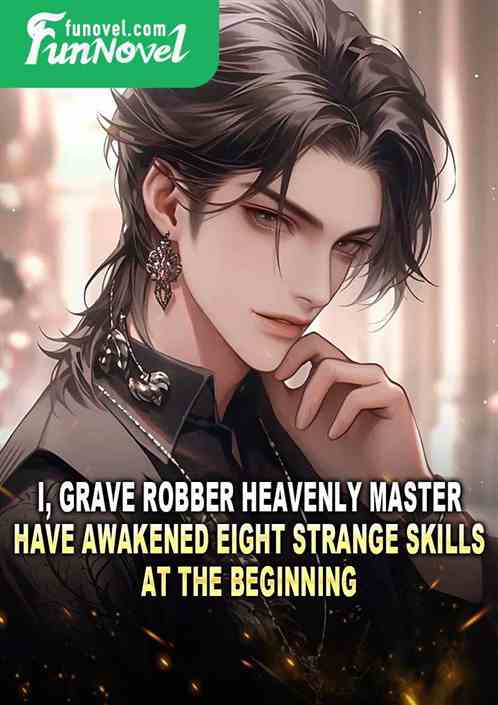 I, Grave Robber Heavenly Master, have awakened eight strange skills at the beginning!