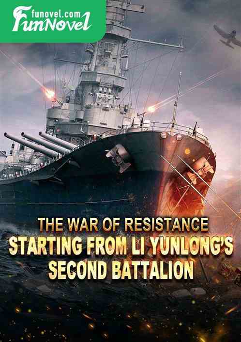 The War of Resistance: Starting from Li Yunlongs Second Battalion