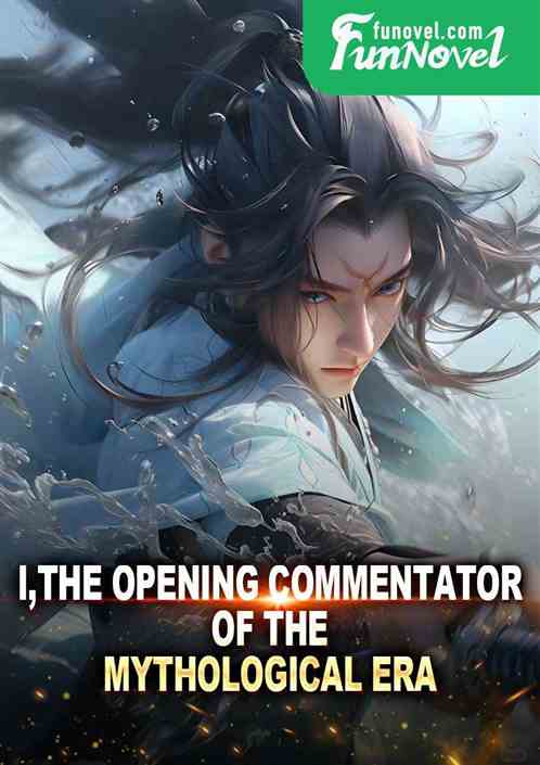 I, the opening commentator, Mythological Era