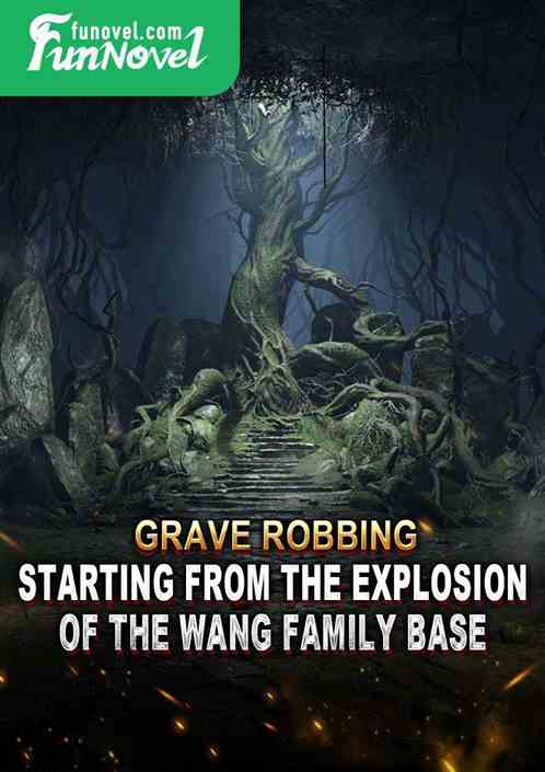 Grave Robbing: Starting from the Explosion of the Wang Family Base