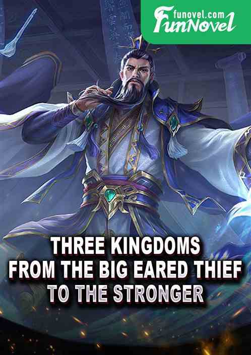 Three Kingdoms: From the Big Eared Thief to the Stronger