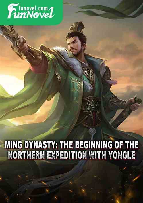 Ming Dynasty: The Beginning of the Northern Expedition with Yongle