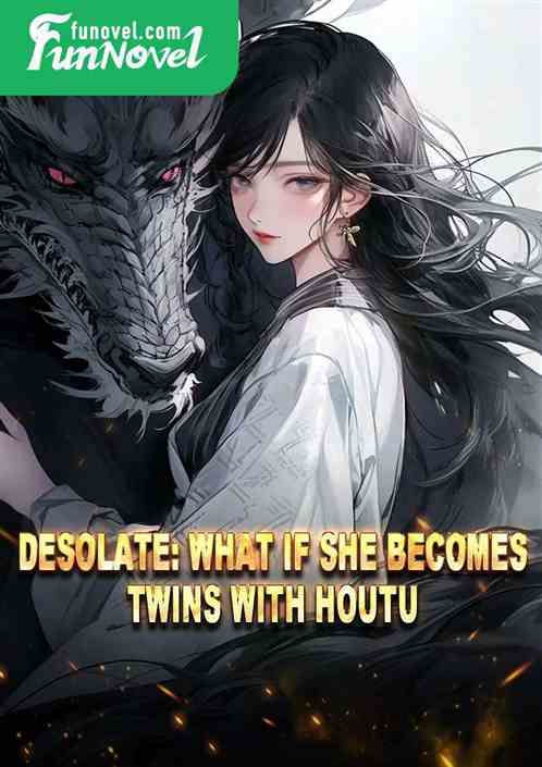 Desolate: What if she becomes twins with Houtu?