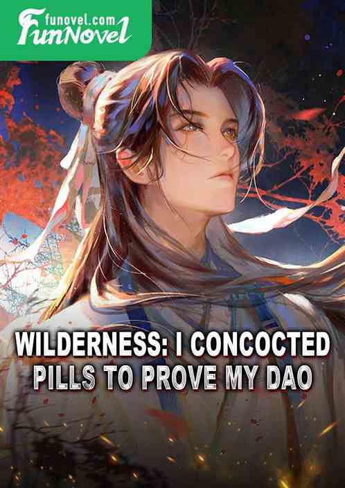 Wilderness: I concocted pills to prove my Dao