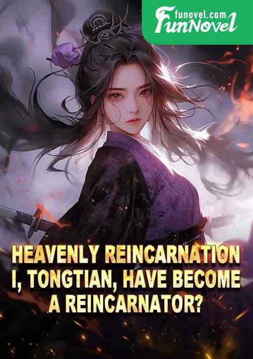 Heavenly Reincarnation: I, Tongtian, have become a Reincarnator?