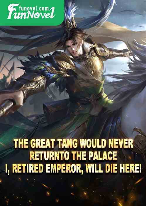 The Great Tang would never return to the palace! I, Retired Emperor, will die here!