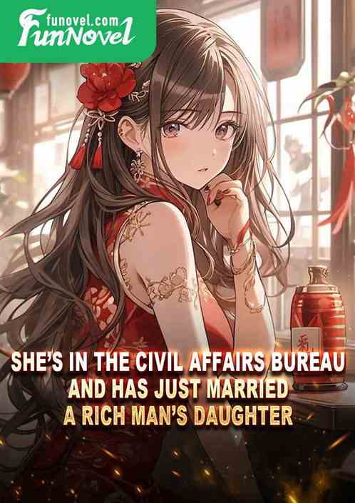 Shes in the Civil Affairs Bureau and has just married a rich mans daughter.