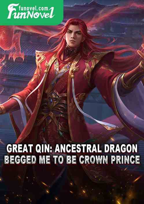 Great Qin: Ancestral Dragon Begged Me to Be Crown Prince