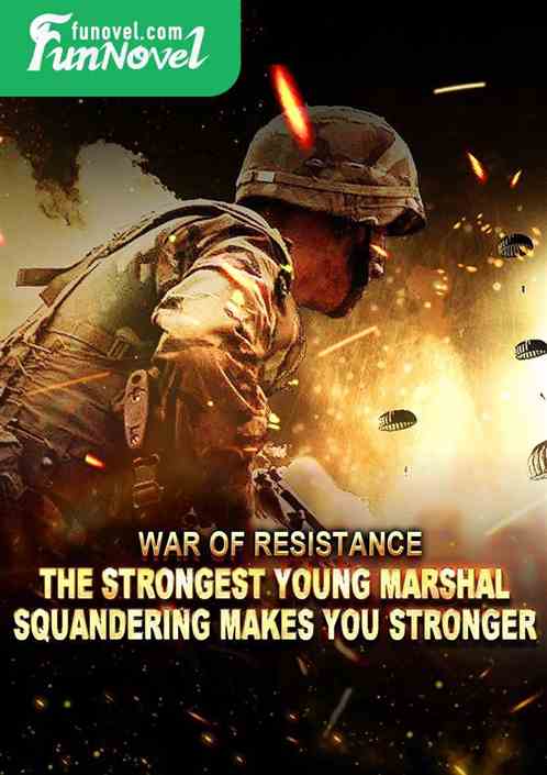 War of Resistance: The Strongest Young Marshal! Squandering makes you stronger