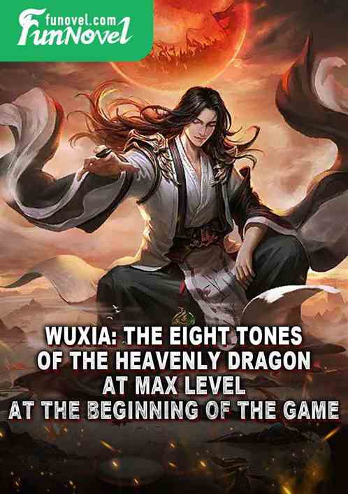 Wuxia: The Eight Tones of the Heavenly Dragon at max level at the beginning of the game