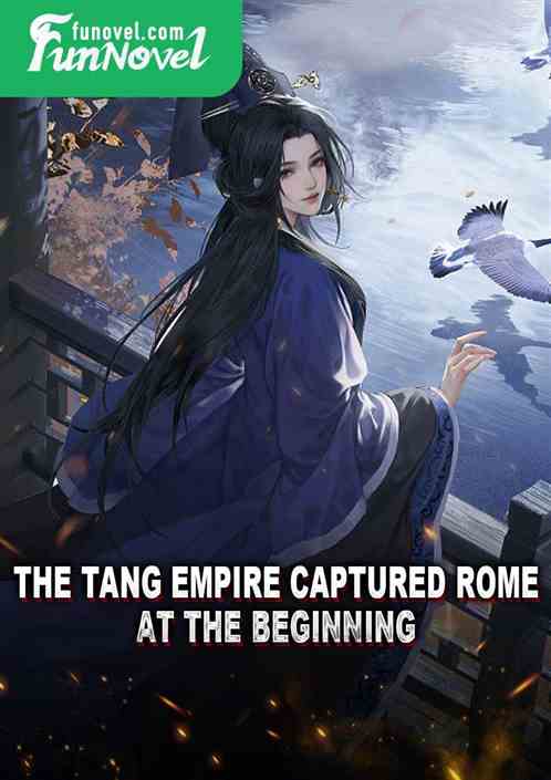 The Tang Empire Captured Rome at the Beginning