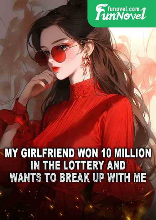 My girlfriend won 10 million in the lottery and wants to break up with me?