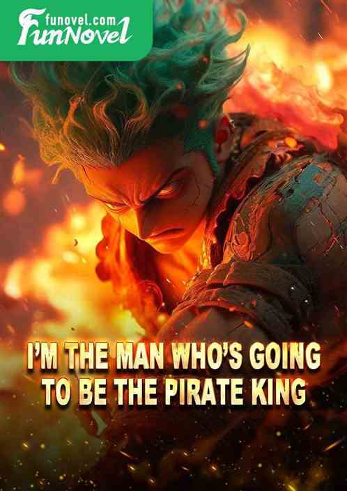 Im the man whos going to be the Pirate King