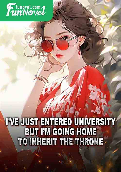 Ive just entered university, but Im going home to inherit the throne.