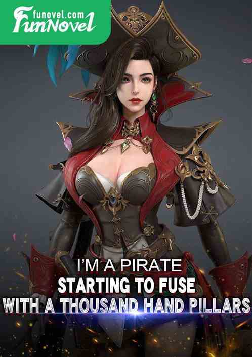 I'm a pirate, starting to fuse with a thousand hand pillars