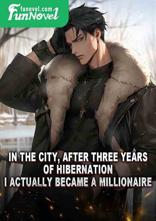 In the city, after three years of hibernation, I actually became a millionaire