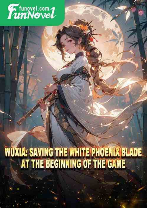 Wuxia: Saving the White Phoenix Blade at the Beginning of the Game